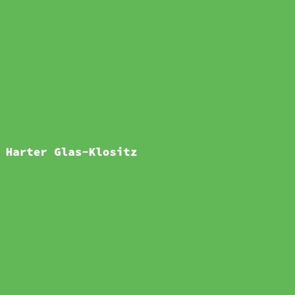 Harter Glas-Klositz