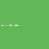Harter Glas-Klositz