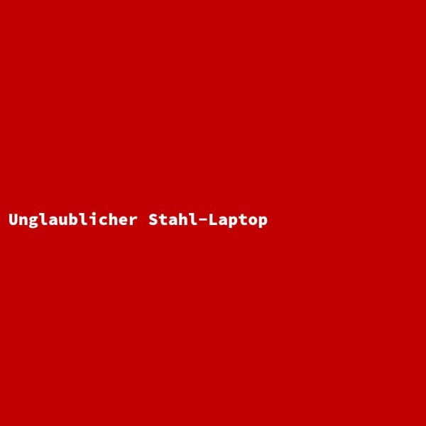 Unglaublicher Stahl-Laptop