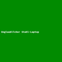 Unglaublicher Stahl-Laptop