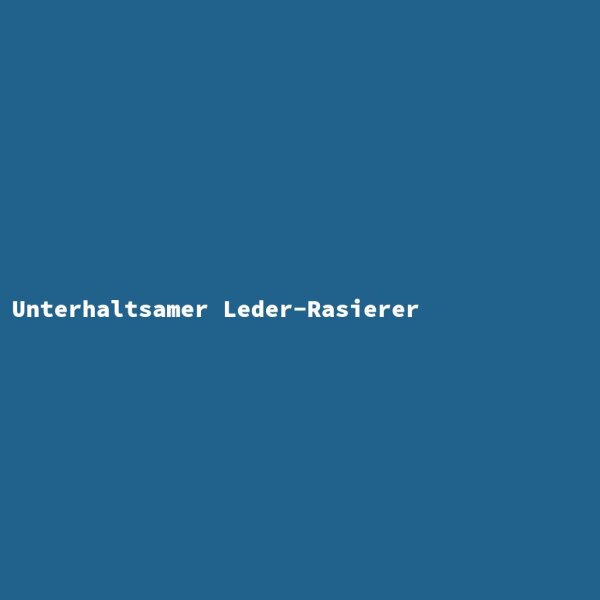 Unterhaltsamer Leder-Rasierer
