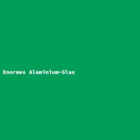 Enormes Aluminium-Glas