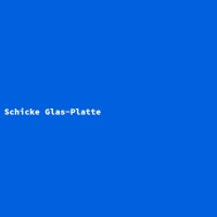 Schicke Glas-Platte