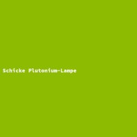 Schicke Plutonium-Lampe