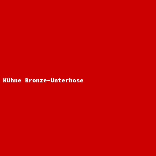 K&uuml;hne Bronze-Unterhose